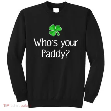 Funny Irish Whose Your Paddy St Patricks Gift Sweatshirt