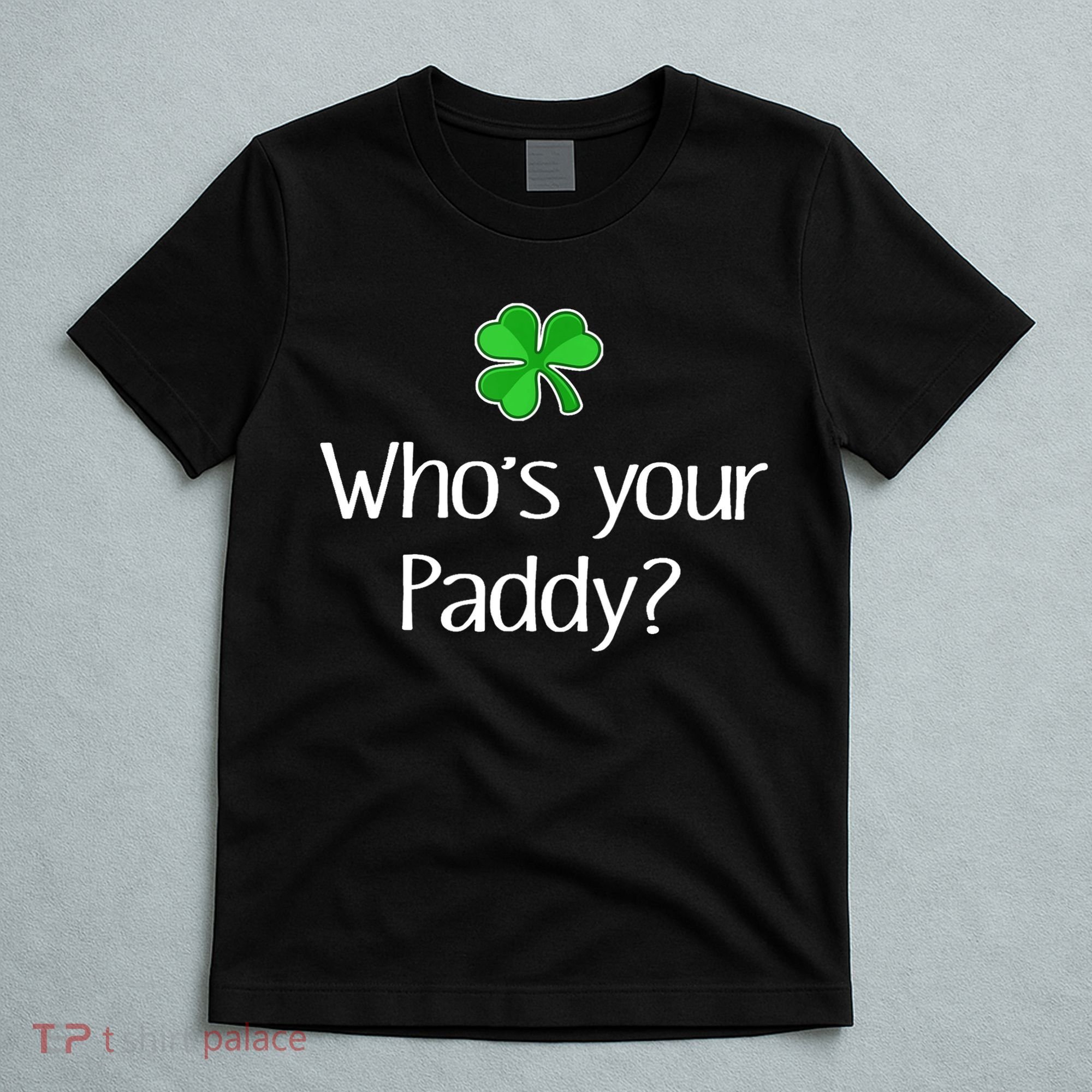 Funny Irish Whose Your Paddy St Patricks Gift T-Shirt