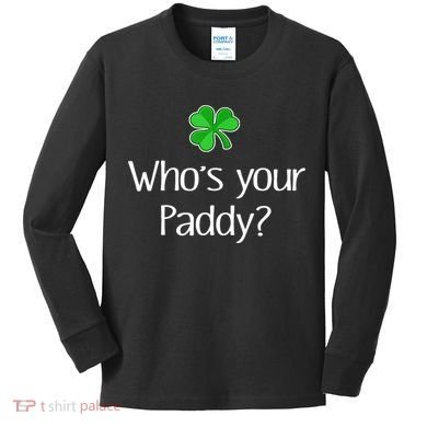 Funny Irish Whose Your Paddy St Patricks Gift Kids Long Sleeve Shirt