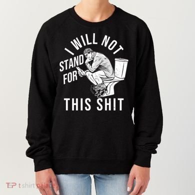 Funny I Will Not Stand For This Shit Women's Sweatshirt