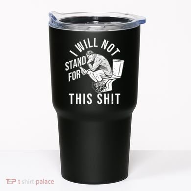 Funny I Will Not Stand For This Shit Tumbler