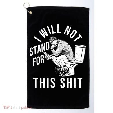 Funny I Will Not Stand For This Shit Golf Towel