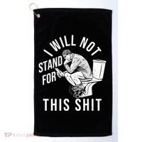 Funny I Will Not Stand For This Shit Golf Towel thumb 0