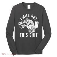 Funny I Will Not Stand For This Shit Long Sleeve Shirt thumb 0