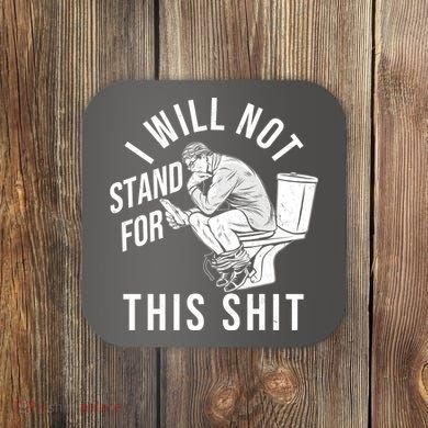 Funny I Will Not Stand For This Shit Coaster