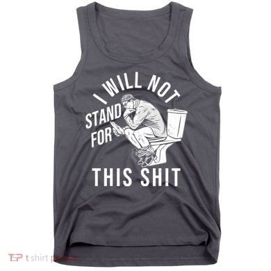 Funny I Will Not Stand For This Shit Tank Top