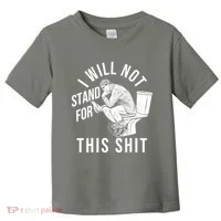 Funny I Will Not Stand For This Shit Toddler T-Shirt thumb 0