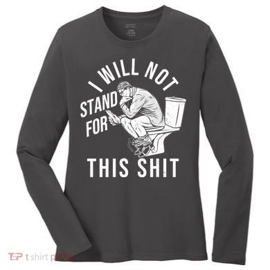 Funny I Will Not Stand For This Shit Women's Long Sleeve Shirt