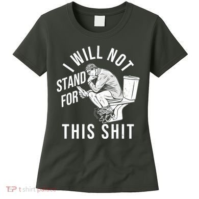 Funny I Will Not Stand For This Shit Women's T-Shirt