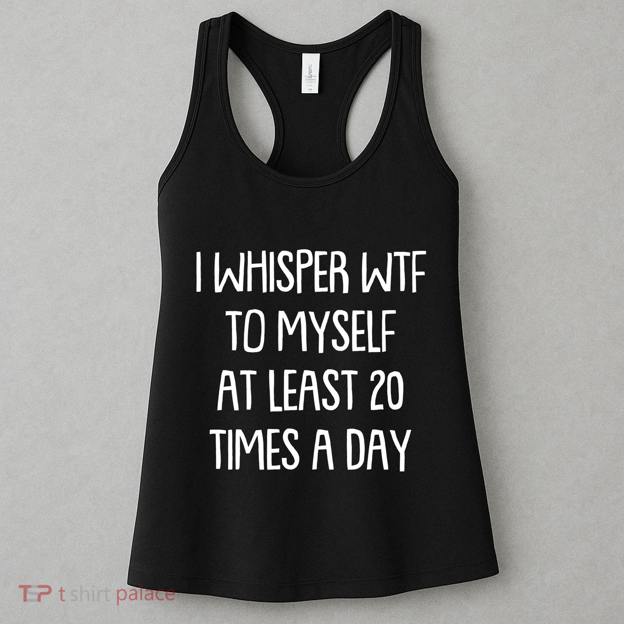 Funny I Whisper Wtf To Myself At Least 20 Times A Day Women's Tank Top