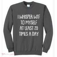 Funny I Whisper Wtf To Myself At Least 20 Times A Day Sweatshirt thumb 0