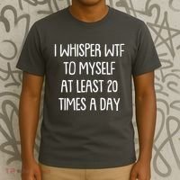 Funny I Whisper Wtf To Myself At Least 20 Times A Day T-Shirt thumb 3