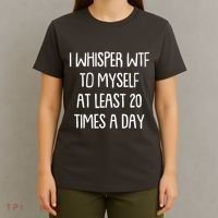Funny I Whisper Wtf To Myself At Least 20 Times A Day T-Shirt thumb 4