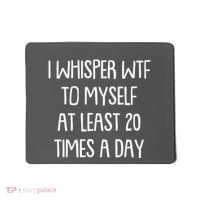 Funny I Whisper Wtf To Myself At Least 20 Times A Day Mousepad thumb 0
