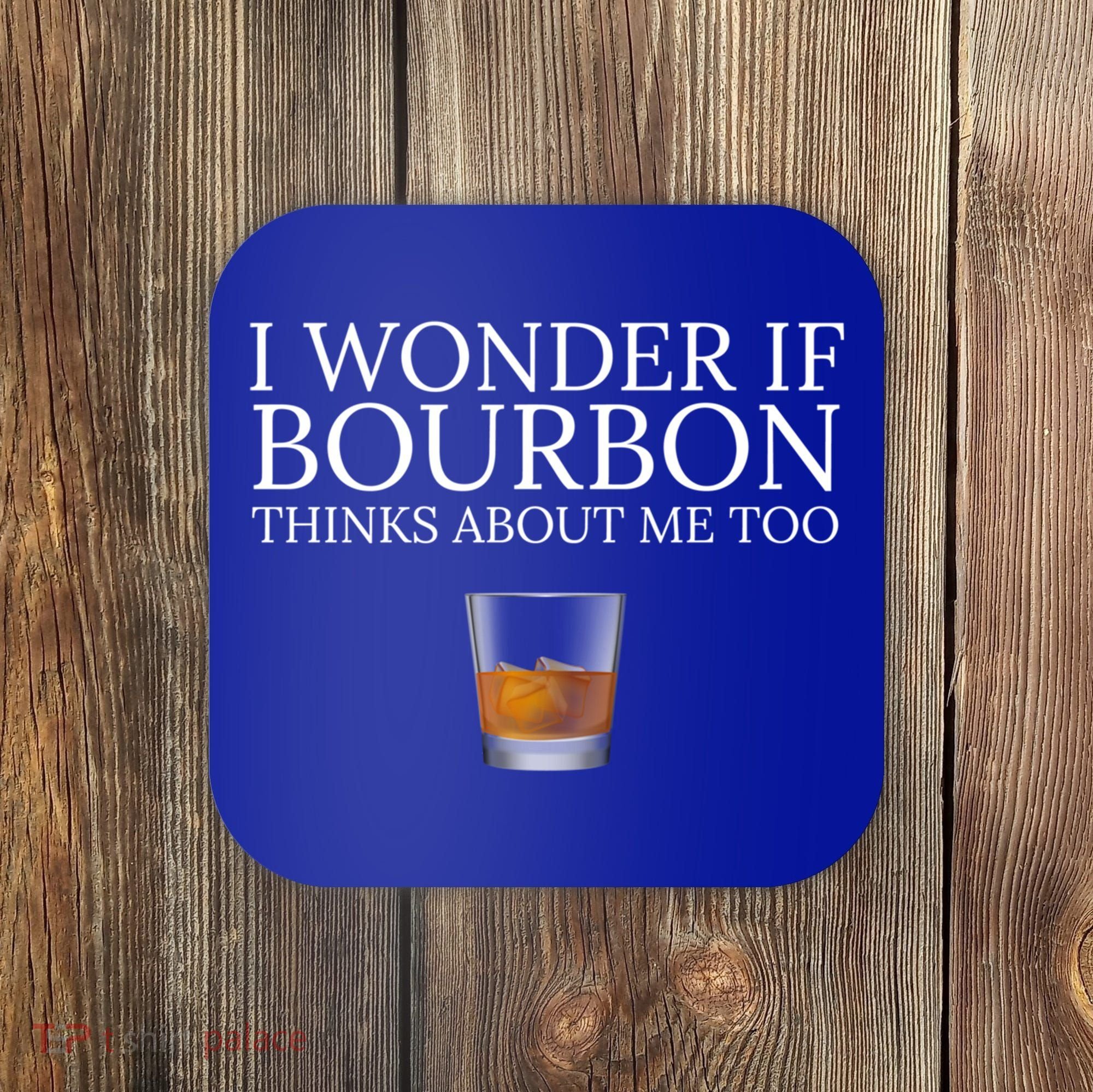 Funny I Wonder If Bourbon Thinks About Me Too Gift Coaster