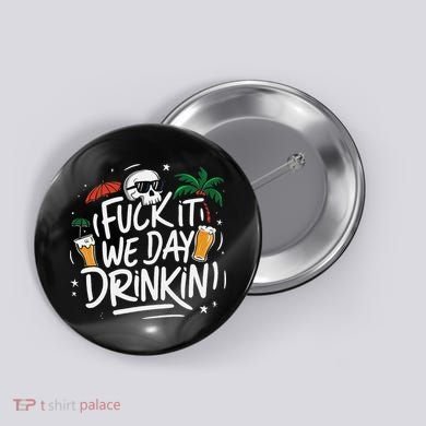 Fuck It We Day Drinkin Funny Summer Beer Drinking Button