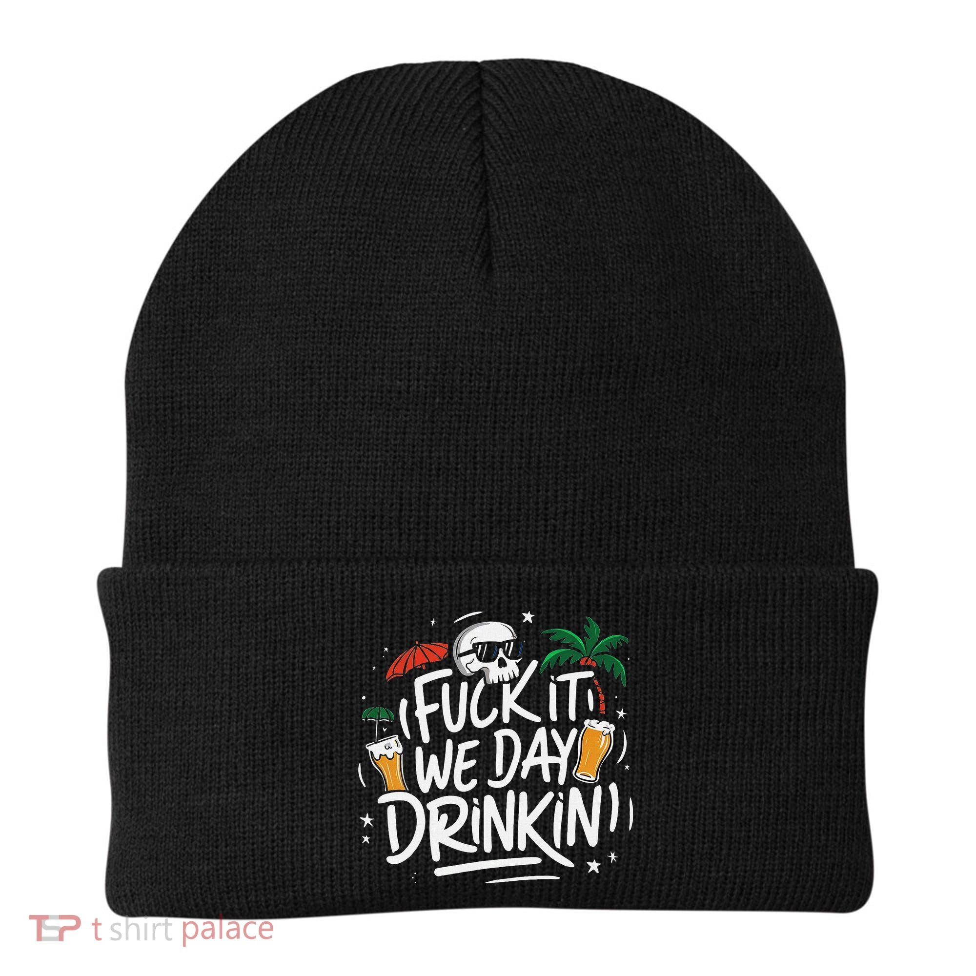 Fuck It We Day Drinkin Funny Summer Beer Drinking Beanie