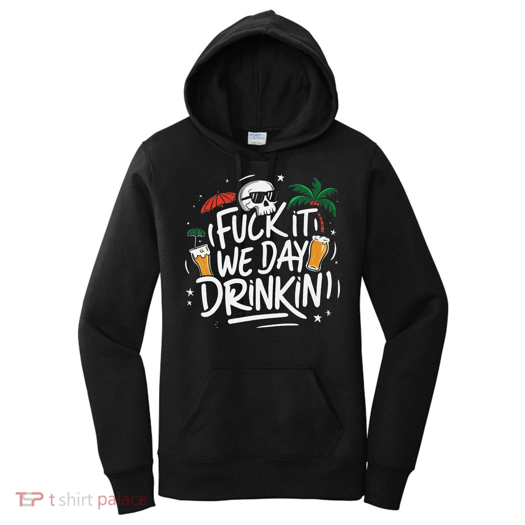 Fuck It We Day Drinkin Funny Summer Beer Drinking Women's Hoodie