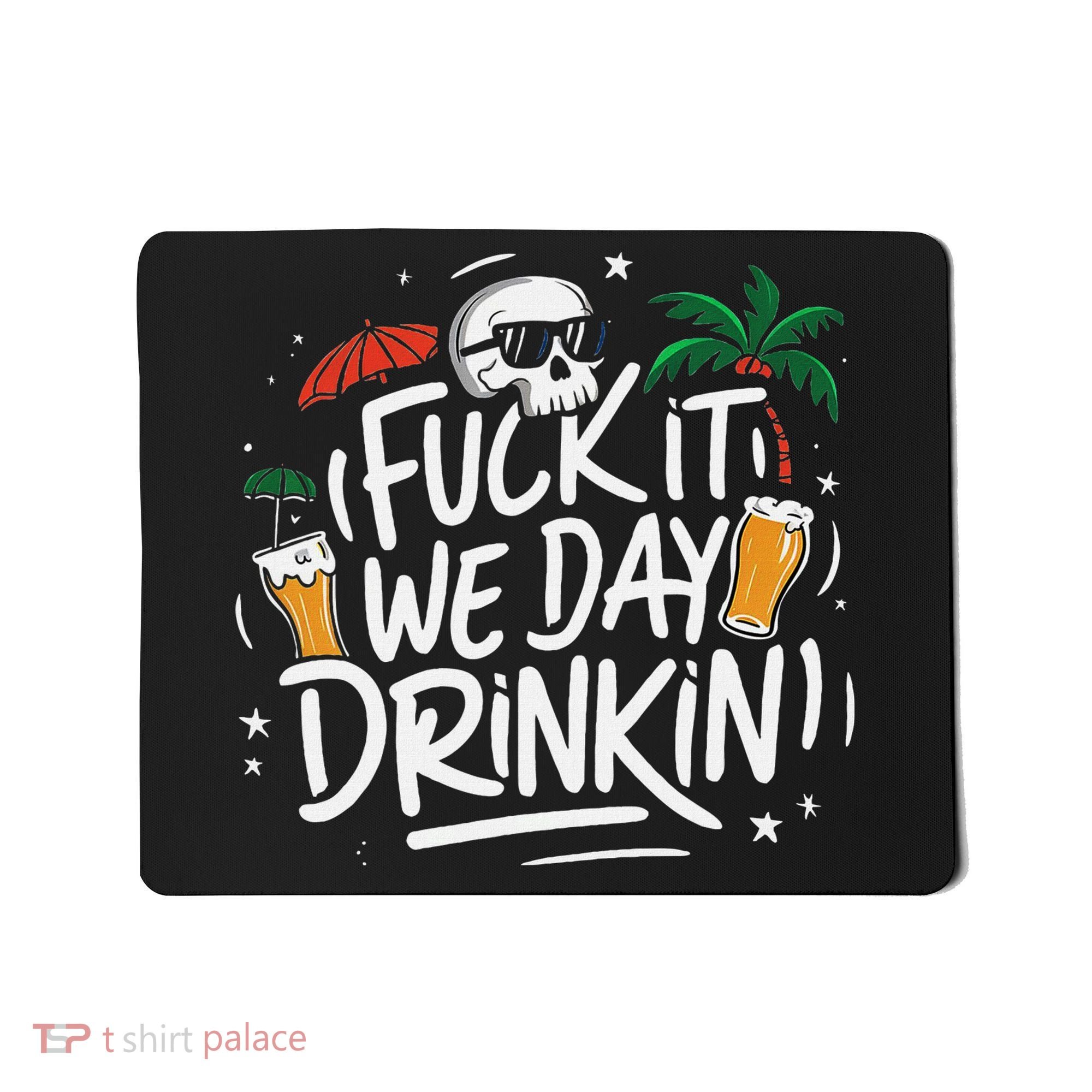 Fuck It We Day Drinkin Funny Summer Beer Drinking Mousepad