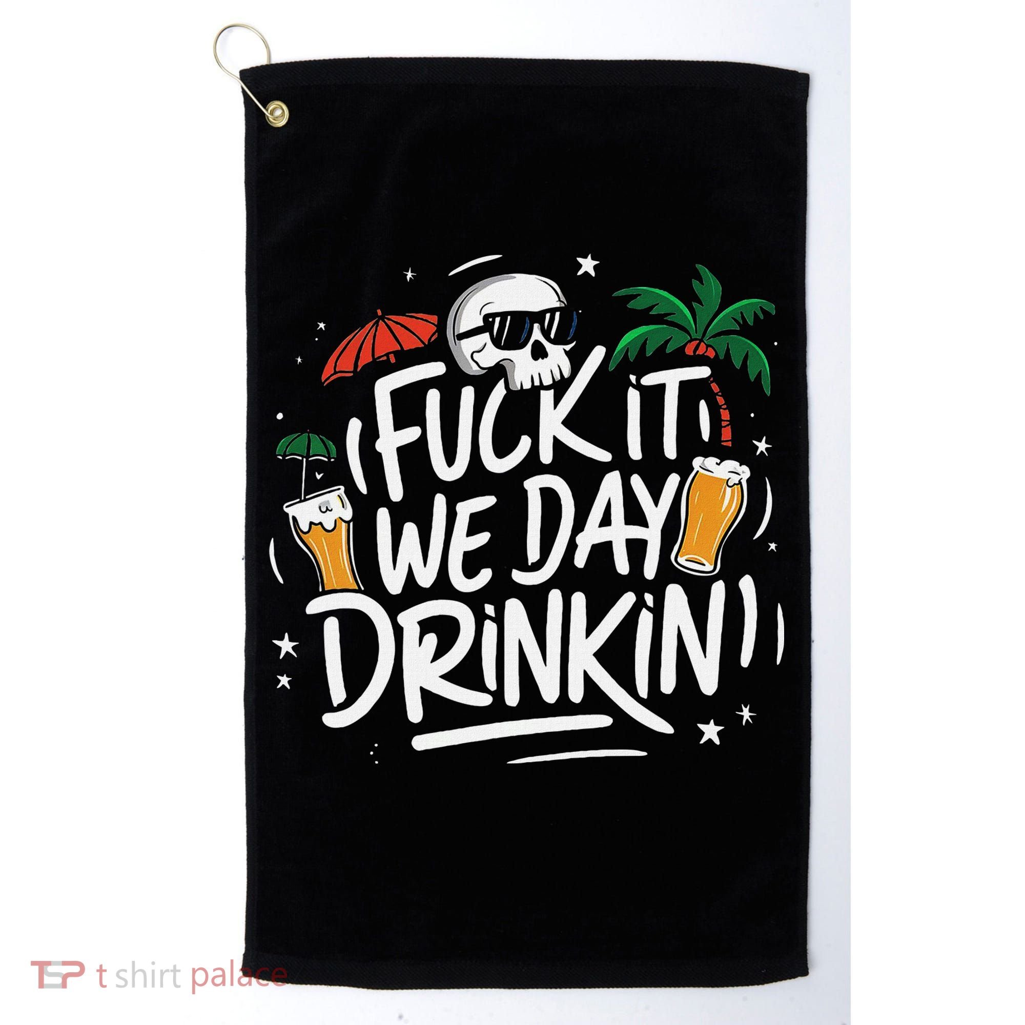 Fuck It We Day Drinkin Funny Summer Beer Drinking Golf Towel