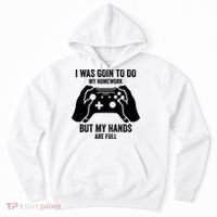 Funny I Was Going To Do My Homework But Hands Full Gamer TShirt Hoodie thumb 0