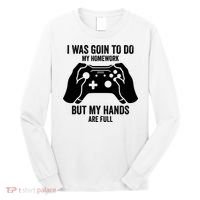 Funny I Was Going To Do My Homework But Hands Full Gamer TShirt Long Sleeve Shirt thumb 0