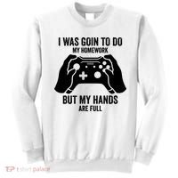 Funny I Was Going To Do My Homework But Hands Full Gamer TShirt Sweatshirt thumb 0