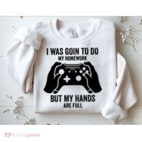 Funny I Was Going To Do My Homework But Hands Full Gamer TShirt Sweatshirt thumb 2