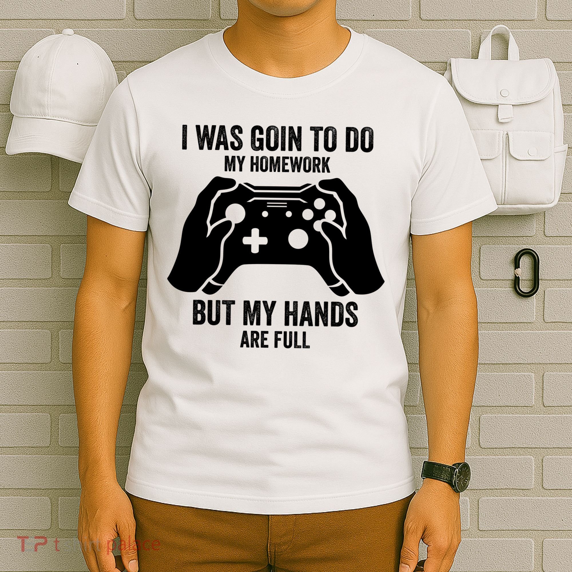 Funny I Was Going To Do My Homework But Hands Full Gamer TShirt T-Shirt