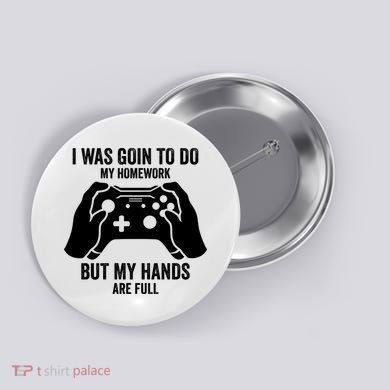 Funny I Was Going To Do My Homework But Hands Full Gamer TShirt Button