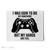 Funny I Was Going To Do My Homework But Hands Full Gamer TShirt Mousepad thumb 0