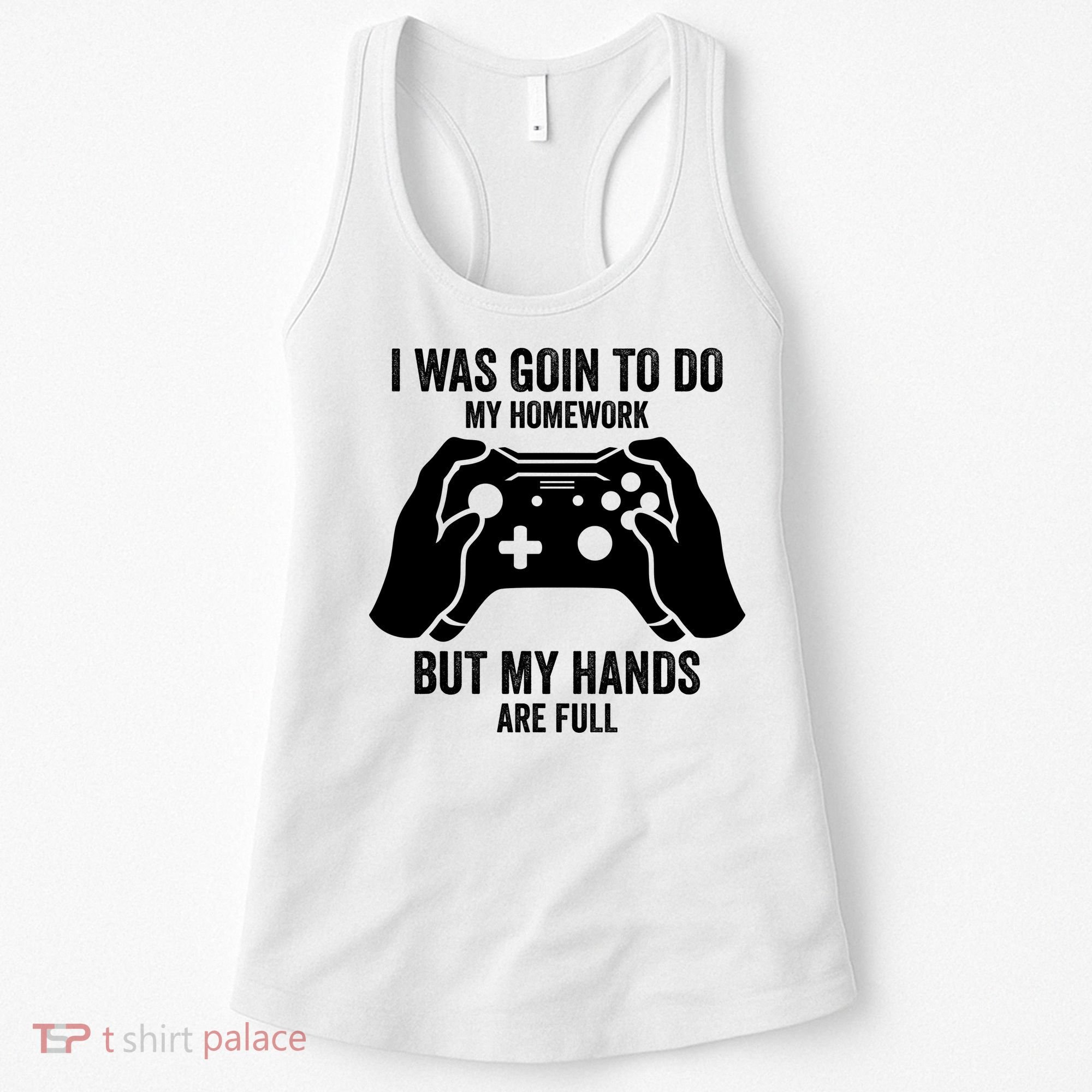 Funny I Was Going To Do My Homework But Hands Full Gamer TShirt Women's Tank Top