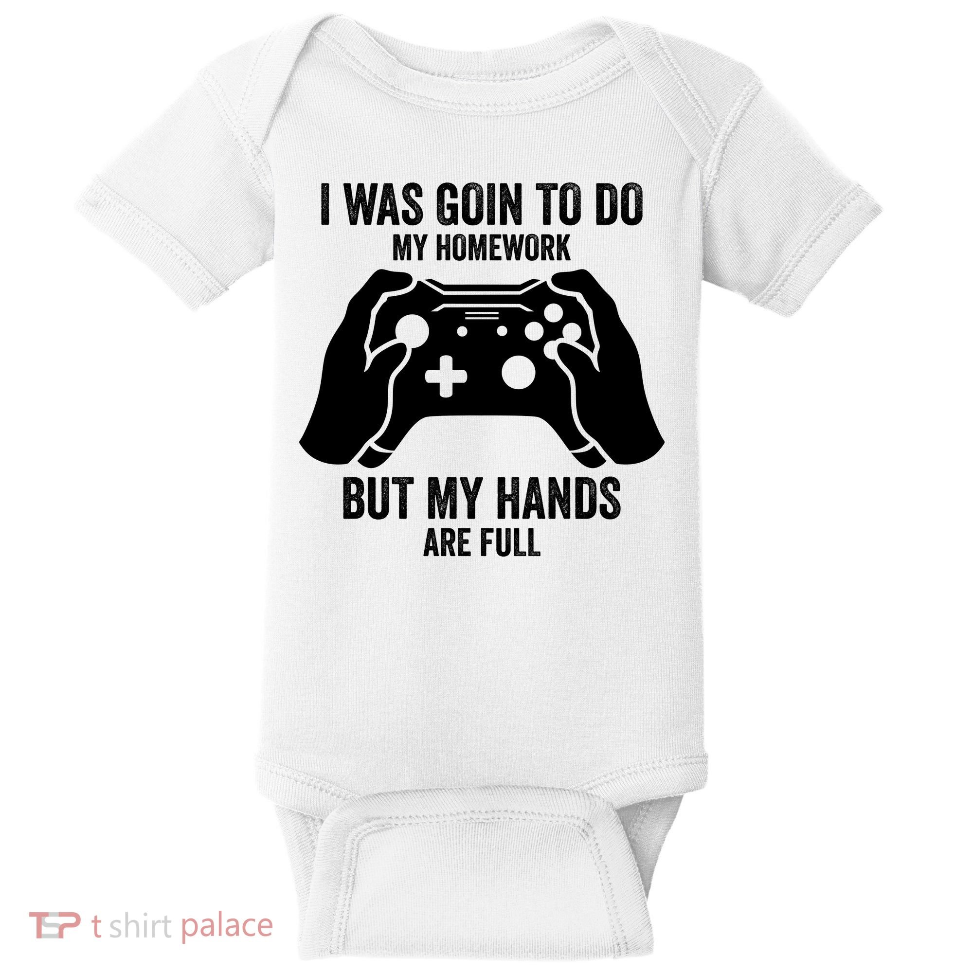 Funny I Was Going To Do My Homework But Hands Full Gamer TShirt Baby Bodysuit