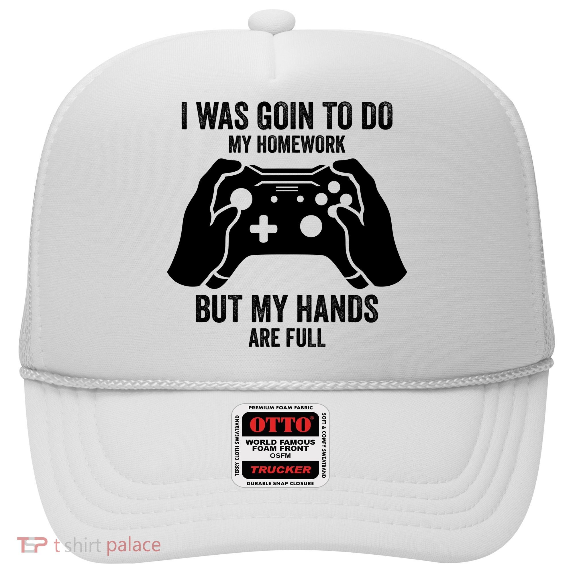 Funny I Was Going To Do My Homework But Hands Full Gamer TShirt Hat
