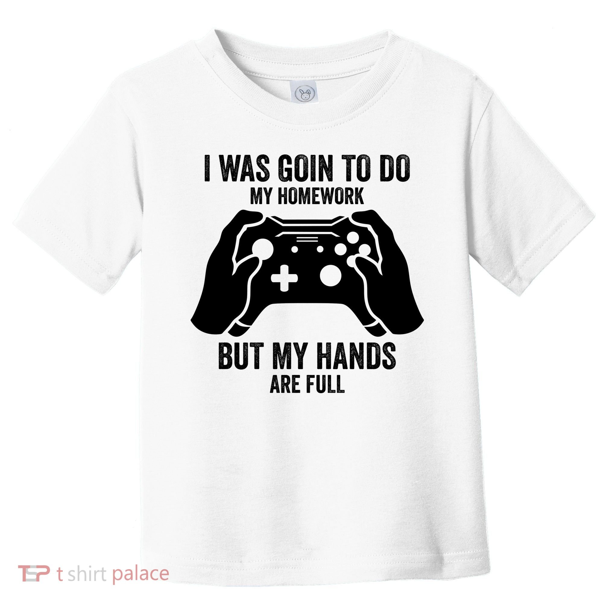 Funny I Was Going To Do My Homework But Hands Full Gamer TShirt Toddler T-Shirt