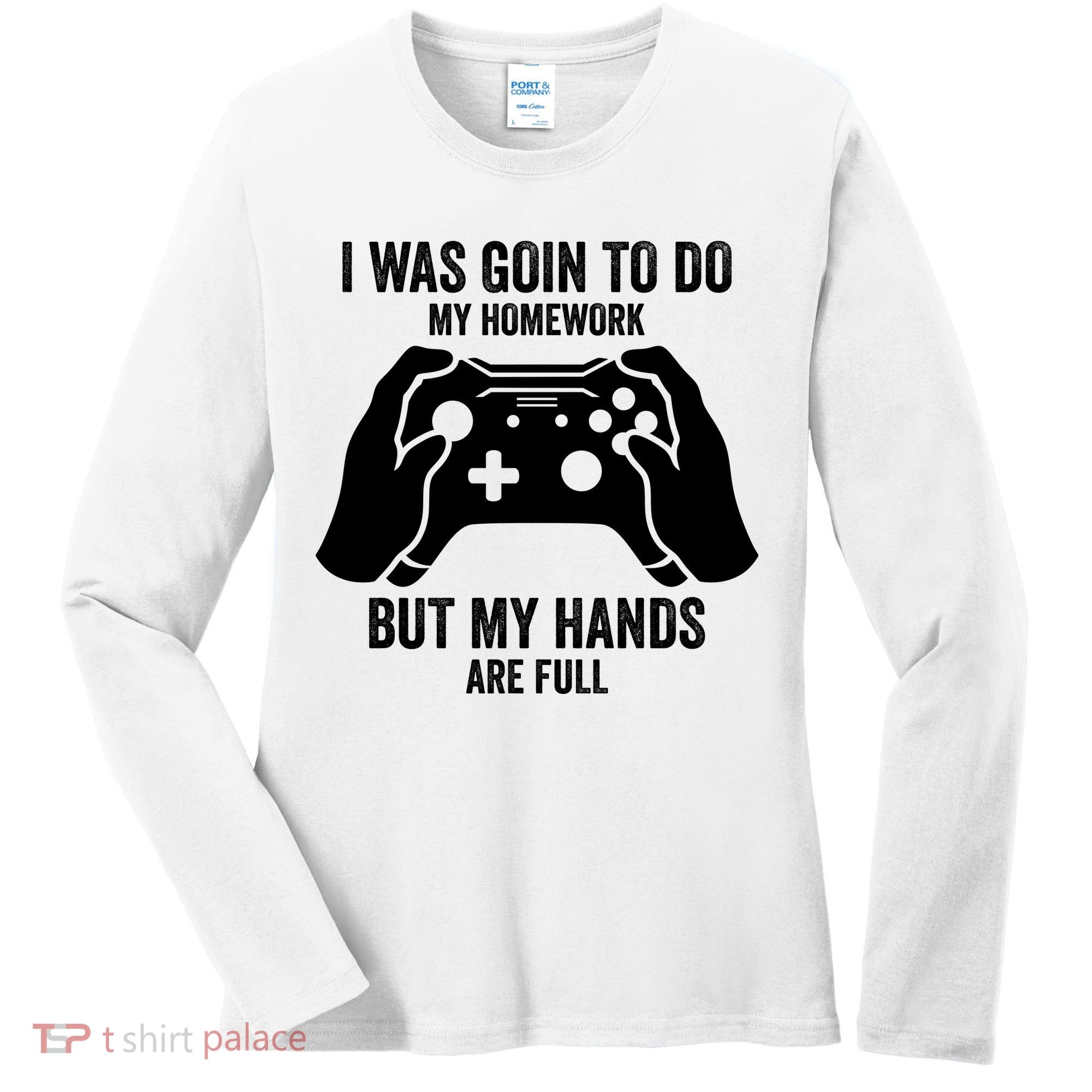 Funny I Was Going To Do My Homework But Hands Full Gamer TShirt Women's Long Sleeve Shirt