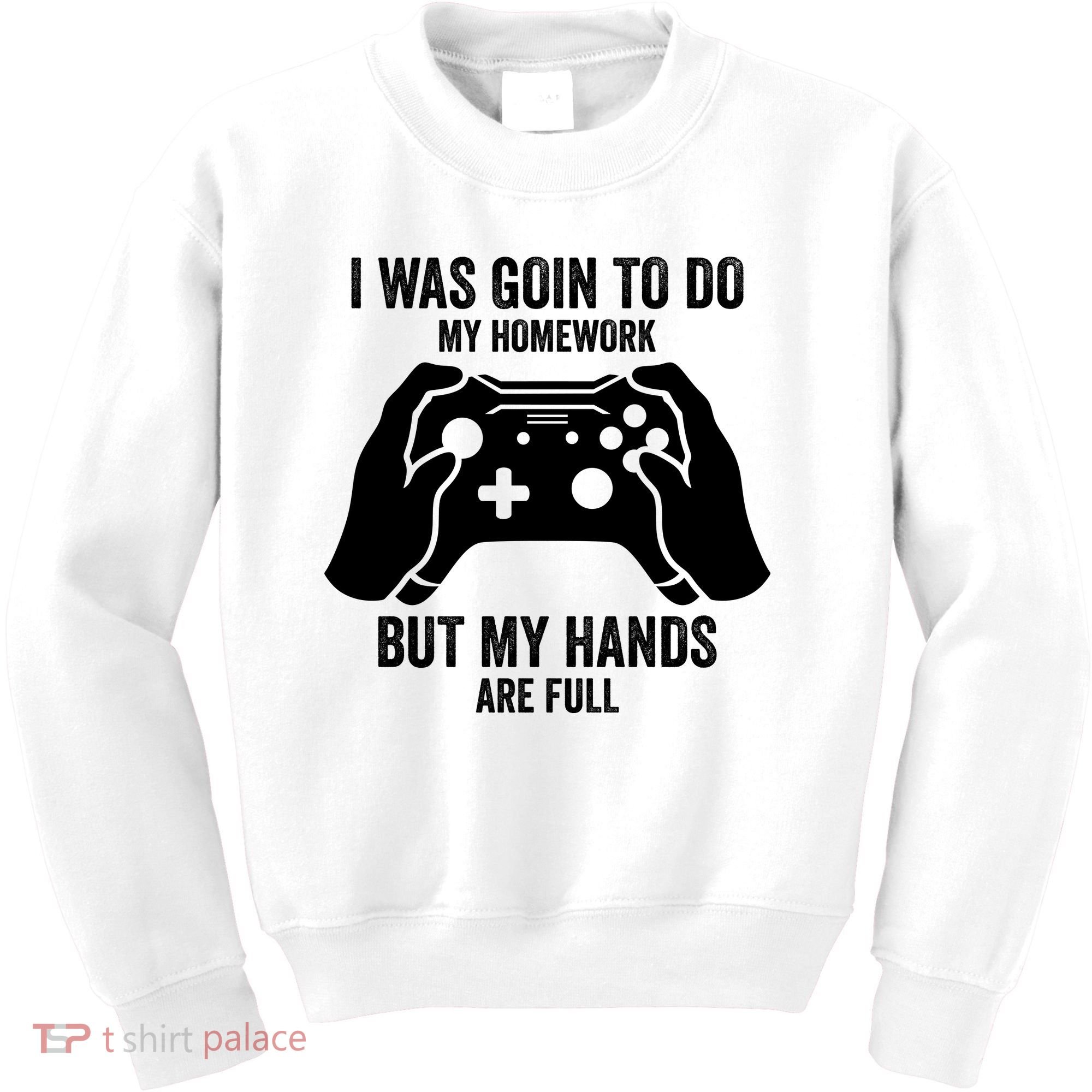 Funny I Was Going To Do My Homework But Hands Full Gamer TShirt Kids Sweatshirt