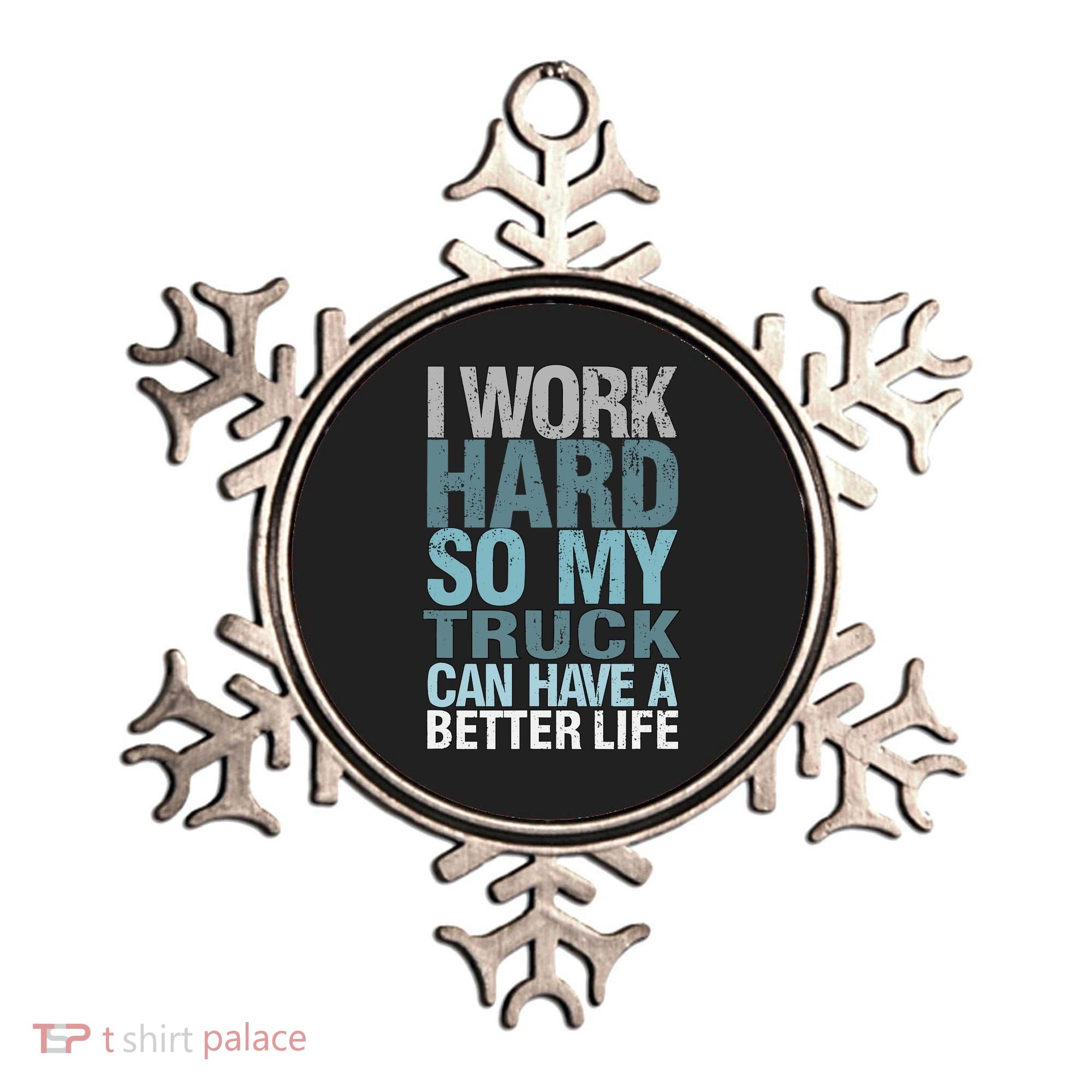 Funny I Work Hard So My Truck Can Have A Better Life Ornament