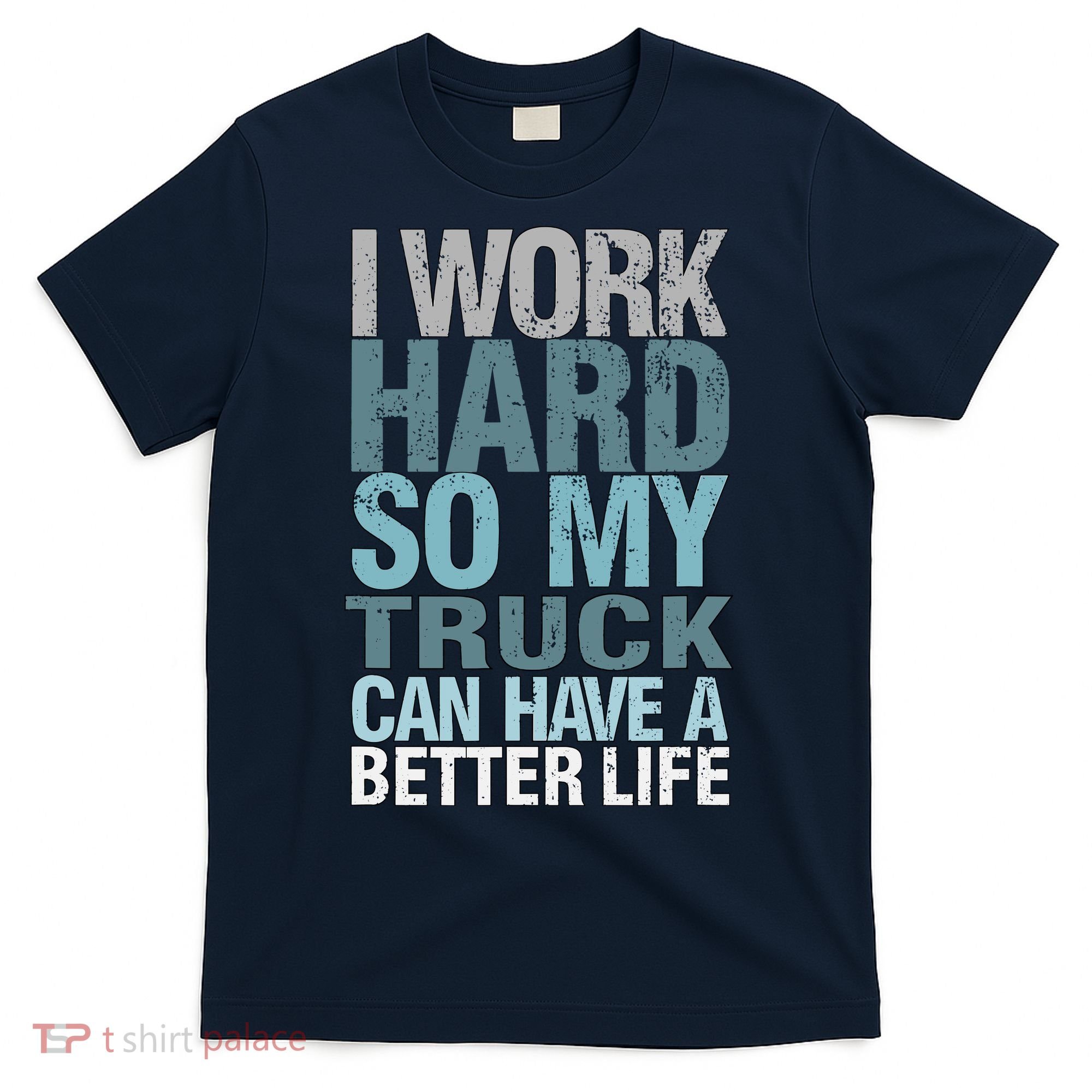 Funny I Work Hard So My Truck Can Have A Better Life T-Shirt