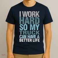 Funny I Work Hard So My Truck Can Have A Better Life T-Shirt thumb 3
