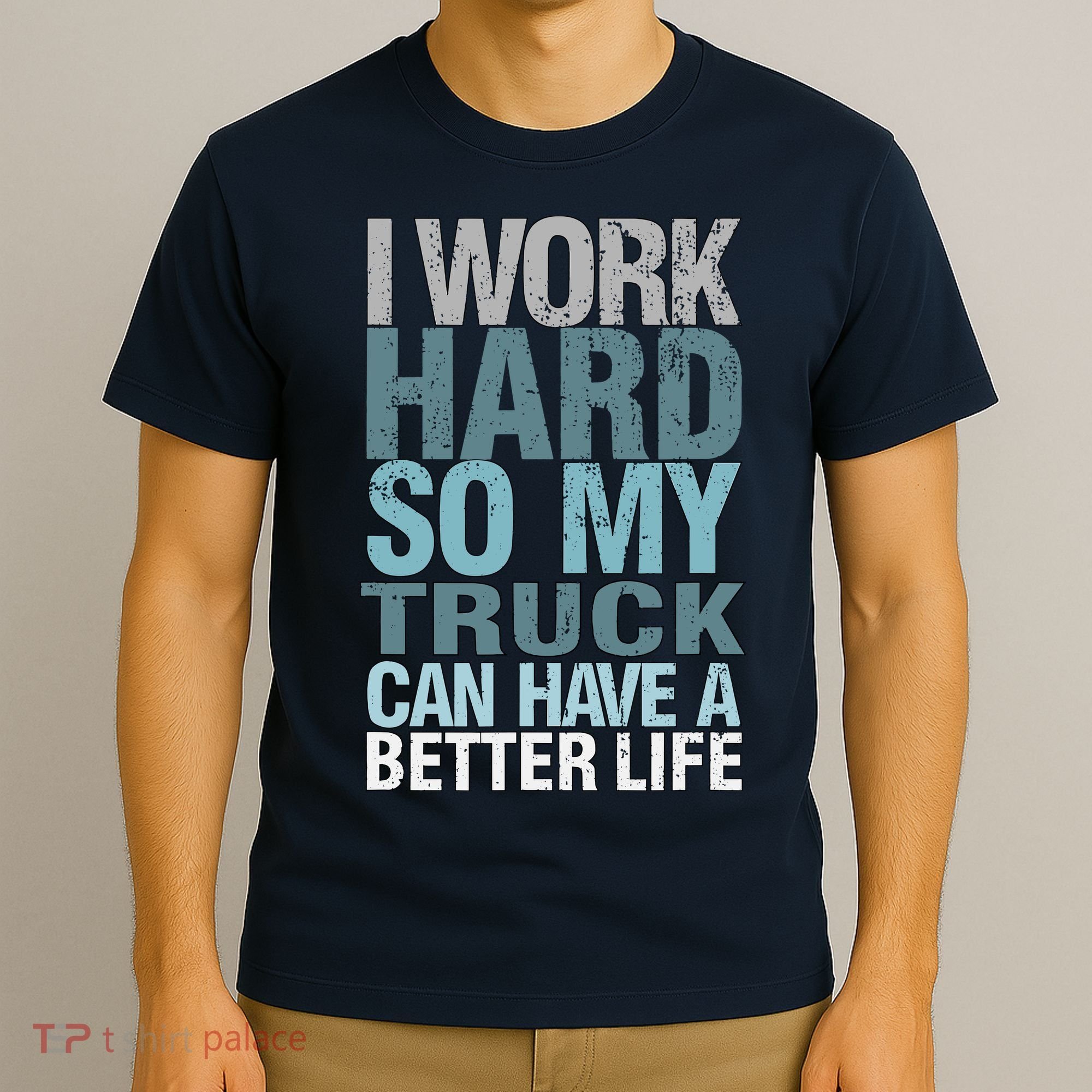 Funny I Work Hard So My Truck Can Have A Better Life T-Shirt