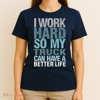 Funny I Work Hard So My Truck Can Have A Better Life T-Shirt thumb 4