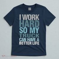 Funny I Work Hard So My Truck Can Have A Better Life T-Shirt thumb 5