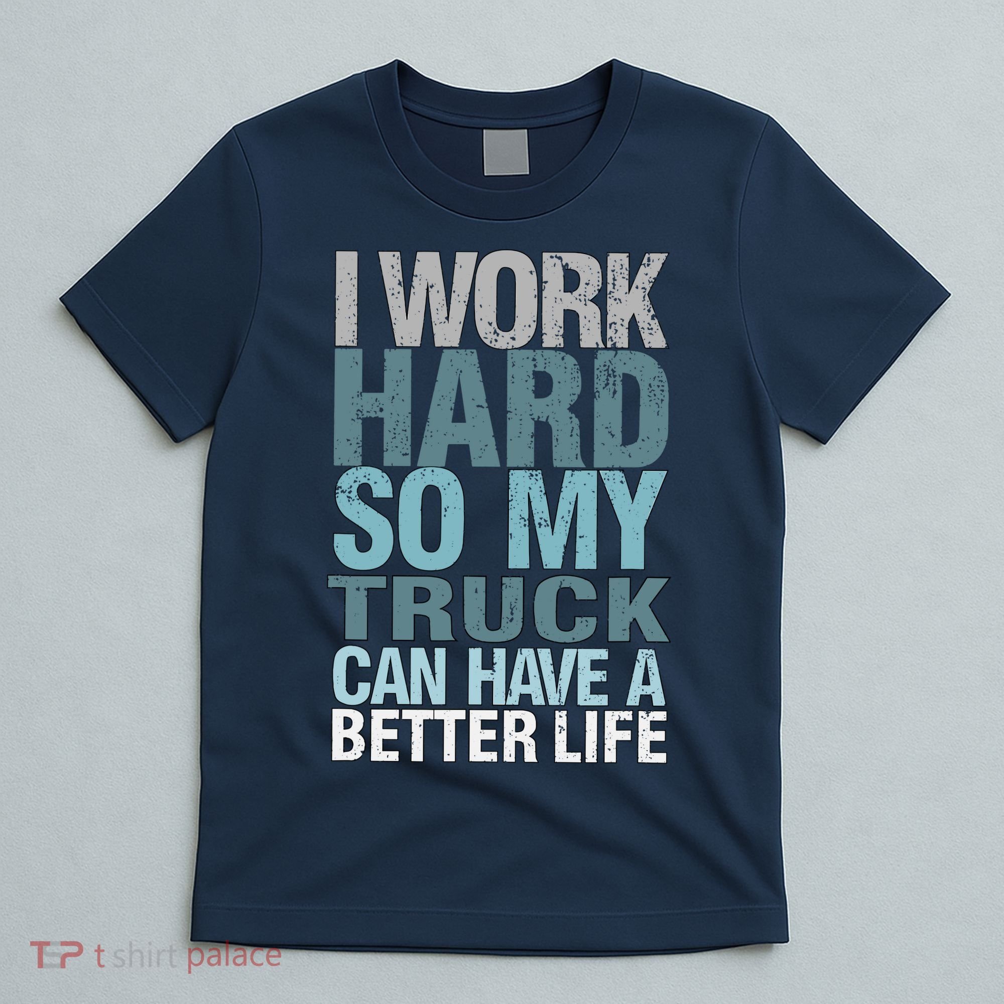 Funny I Work Hard So My Truck Can Have A Better Life T-Shirt