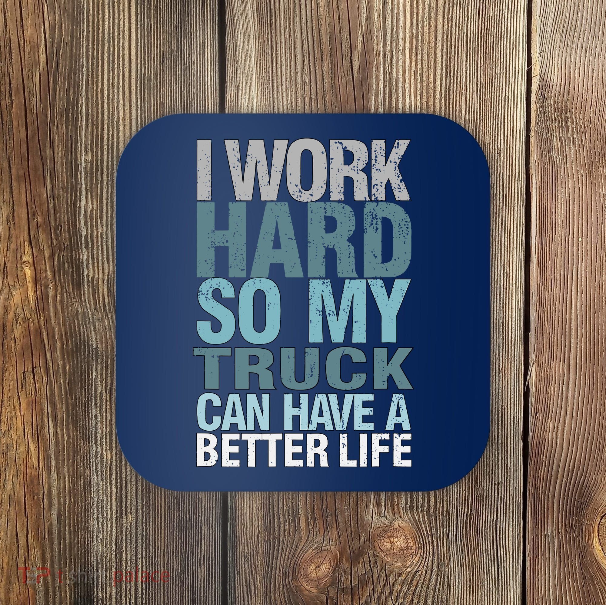 Funny I Work Hard So My Truck Can Have A Better Life Coaster