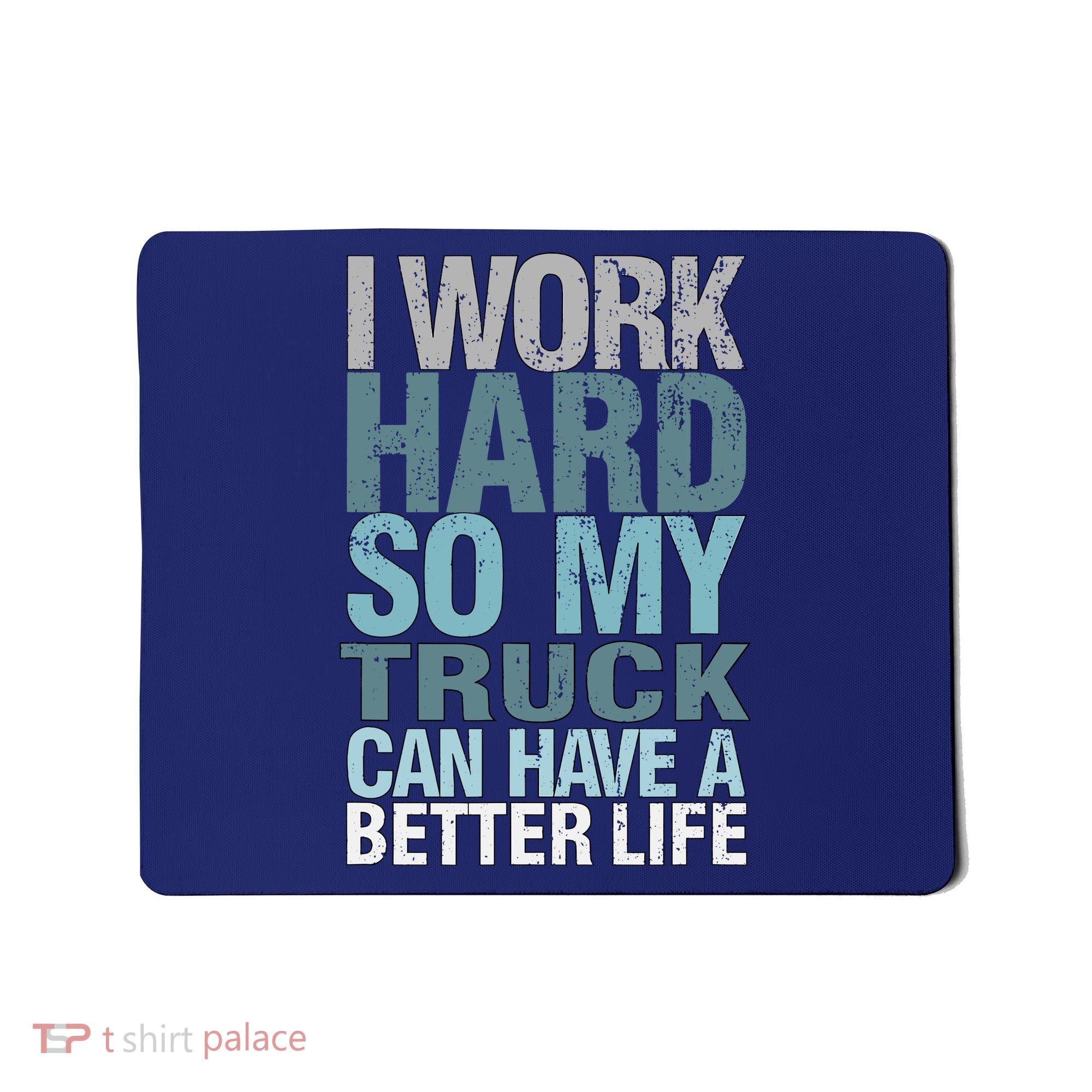 Funny I Work Hard So My Truck Can Have A Better Life Mousepad