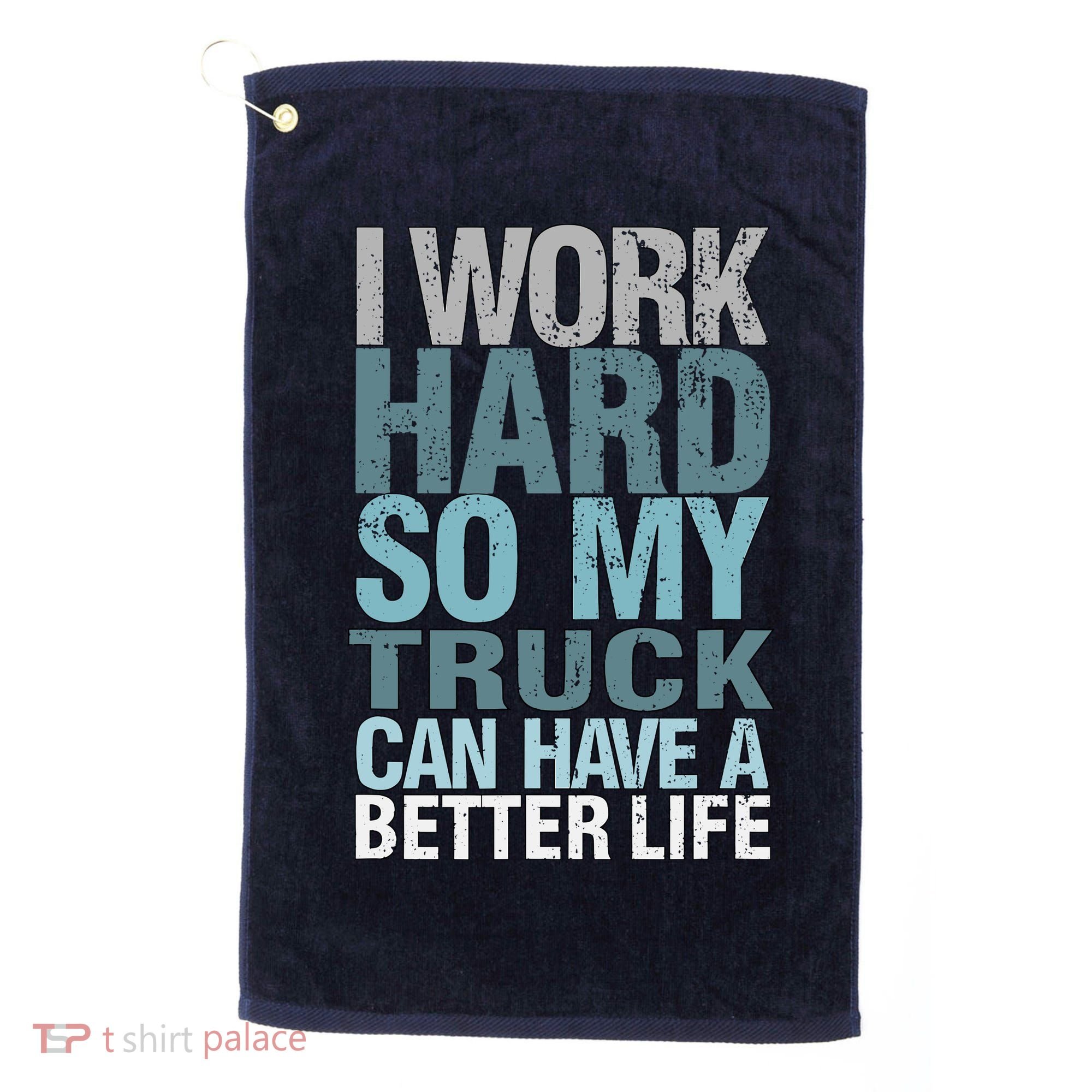 Funny I Work Hard So My Truck Can Have A Better Life Golf Towel