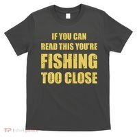 Funny If You Can Read This You're Fishing Too Close T-Shirt thumb 0