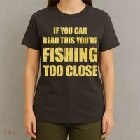 Funny If You Can Read This You're Fishing Too Close T-Shirt thumb 4