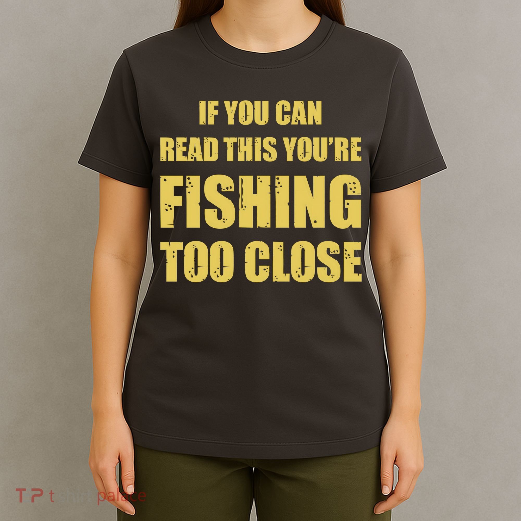 Funny If You Can Read This You're Fishing Too Close T-Shirt
